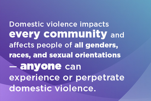 Anyone can experience or perpetrate domestic violence.